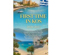 FIRST TIME IN KOS 2026-2027: Simple Guide for First-Time Travelers to Beautiful Beaches, Kos Town, Tasty Local Food, Fun Cycling Routes, Easy Plans, ... Do on the Island (ULTIMATE TOURIST GUIDEBOOK)