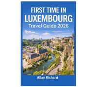 FIRST TIME IN LUXEMBOURG - TRAVEL GUIDE 2026: Experience the Grand Duchy Like a Local: A Stress-Free Guide to Logistics, Free Public Transport, Scenic ... Dining (UPDATED TRAVEL COMPANION)