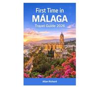 FIRST TIME IN MÁLAGA - TRAVEL GUIDE 2026: A First-Timer’s Guide to Málaga Featuring Beaches, Hiking Trails, Food, Day Trips, Where to Stay, and ... for Every Season (UPDATED TRAVEL COMPANION)