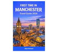 FIRST TIME IN MANCHESTER TRAVEL GUIDE 2026: Everything You Need to Know for Your First Trip to Manchester Including Where to Stay, What to See, What ... Itineraries (UPDATED TRAVEL COMPANION)
