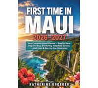 FIRST TIME IN MAUI 2026-2027 (FULL-COLOR EDITION): Your Complete Island Planner - Road to Hana Stop-by-Stop, Snorkeling, Haleakalā Sunrise, Local Food & Day-by-Day Itineraries