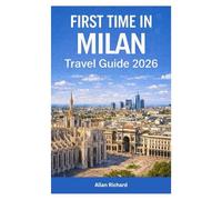 FIRST TIME IN MILAN - TRAVEL GUIDE 2026: Everything You Need to Know Before Visiting Milan: Planning, Transport, Hotels, Must-See Attractions, Food, & How to Travel Smart (UPDATED TRAVEL COMPANION)