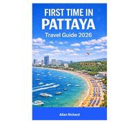 FIRST TIME IN PATTAYA TRAVEL GUIDE 2026: Everything You Need to Plan Your First Pattaya Trip Including Where to Stay, What to Do, Cuisine, Beaches, ... Smart Travel Tips (UPDATED TRAVEL COMPANION)