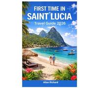 FIRST TIME IN SAINT LUCIA - TRAVEL GUIDE 2026: Everything You Need to Know Before Your First Saint Lucia Trip: Logistics, Accommodation, Attractions, ... Practical Tips (UPDATED TRAVEL COMPANION)