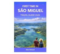 FIRST TIME IN SÃO MIGUEL - TRAVEL GUIDE 2026: What to Expect, Where to Stay, How to Get Around, and What Not to Miss on Your First Journey to the Azores’ Green Island (UPDATED TRAVEL COMPANION)