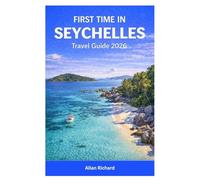 FIRST TIME IN SEYCHELLES TRAVEL GUIDE 2026: Essential Guide to Island Hopping, Iconic Beaches, Snorkeling, Hiking, Culture, Seasonal Travel Tips, ... Itineraries (UPDATED TRAVEL COMPANION)