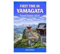 FIRST TIME IN YAMAGATA TRAVEL GUIDE 2026: Trip Planning - Ginzan Onsen, Zao Snow Monsters, Yamadera Temple Hikes, Seasonal Cherry Blossom, Hot ... Northern Japan (UPDATED TRAVEL COMPANION)