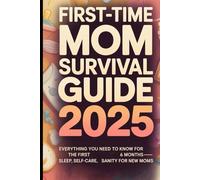 First-Time Mom Survival Guide 2025: Everything You Need to Know for the First 6 Months-Sleep, Self-Care, and Sanity for New Moms