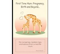 First Time Mum: Pregnancy, Birth and Beyond...: No nonsense, realistic tips from a real life mum