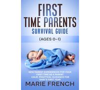 First Time Parents Survival Guide (Ages 0-1): New Parent Experiences for Your First Time as a Parent: Calm, Practical Guidance for Baby’s First Year (The Complete Parenting Survival Guide Series)