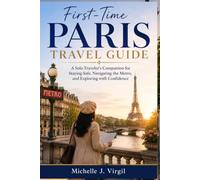 First-Time Paris Travel Guide: A Solo Traveler’s Companion for Staying Safe, Navigating the Metro, and Exploring with Confidence