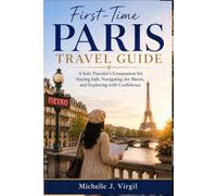 First-Time Paris Travel Guide: A Solo Traveler’s Companion for Staying Safe, Navigating the Metro, and Exploring with Confidence
