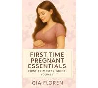 First Time Pregnant Essentials: Volume 1 - First Trimester Guide