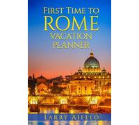 First Time to Rome Vacation Planner: The Rome Guide Book to help you make the best of your Eternal City Vacation