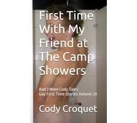 First Time With My Friend at The Camp Showers, And 3 More Cody Tales: Gay First Time Stories Volume 20