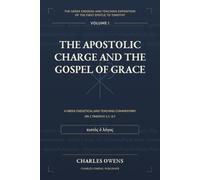 First Timothy Gr xegesis and Teaching Exposition Volume One: The Apostolic Charge and the Gospel of Grace