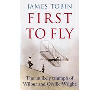 First to Fly : the Unlikely Triumph of Wilbur and Orville Wright / by James Tobin