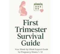 First Trimester Survival Guide : Week By Week Support Guide: Informative, Supportive and Reassuring