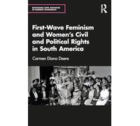 First-Wave Feminism and Women’s Civil and Political Rights in South America (Routledge IAFFE Advances in Feminist Economics)