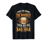 First We Drink The Whiskey Then We See If It's A Bad Idea Camiseta
