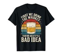 First We Drink The Whiskey Then We See If It's A Bad Idea Camiseta