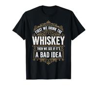 First We Drink The Whiskey Then We See If It's A Bad Idea Camiseta