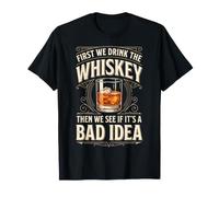 First We Drink The Whiskey Then We See If It's A Bad Idea Camiseta