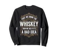 First We Drink The Whiskey Then We See If It's A Bad Idea Sudadera