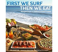 First We Surf, Then We Eat: Recipes From a Lifetime of Surf Travel