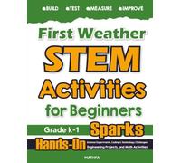 First Weather STEM Activities for Beginners: Hands-On Science Experiments, Coding & Technology Challenges, Engineering Projects, and Math Activities