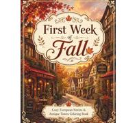 First Week of Fall: Cozy European Streets & Antique Towns Coloring Book: Fall Foliage, Charming Cafes, and Nostalgic Architecture for Relaxation and Stress Relief