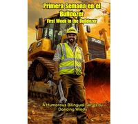First Week on the Bulldozer Primera Semana en el Bulldozer: Bilingual Jobsite Stories for Heavy Equipment Operators