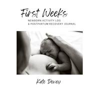 First Weeks: A Newborn Log and Postpartum Recovery Journal