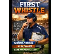 First Whistle: The Complete Youth Sports Volunteer Coaching Handbook