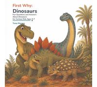 First Why: Dinosaurs: Fun Questions and Answers About Dinosaurs for Curious Kids Ages 3-7