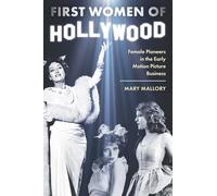 First Women of Hollywood: Female Pioneers in the Early Motion Picture Business