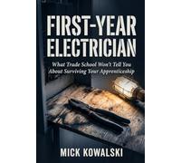 First-Year Electrician: What Trade School Won't Tell You About Surviving Your Apprenticeship: The Jobsite Rules, Tool Buys, Safety Habits, and Unwritten Code That Get You to Journeyman