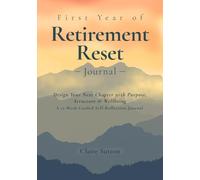 First Year of Retirement Reset Journal: Design Your Next Chapter with Purpose, Structure & Wellbeing