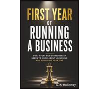 First Year of Running a Business: What Every New Entrepreneur Needs to Know about Launching and Surviving year One