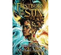 Firstborn of the Sun: A Yoruba-Inspired Epic of Forbidden Magic, Courtly Intrigue and Star-Crossed Love