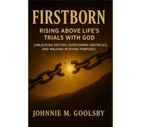 Firstborn: Rising Above Life’s Trials With God (Unlocking Destiny, Overcoming Obstacles, and Walking in Divine Purpose)