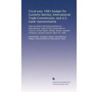 Fiscal year 1983 budget for Customs Service, International Trade Commission, and U.S. trade representative: Hearing before the Subcommittee on ... Congress, second session, April 14, 1982