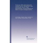 Fiscal year 1984 authorizations for Customs Service, International Trade Commission, and U.S. Trade Representative, recommendations for March 15 ... Trade of the Committee on Ways and Means,...