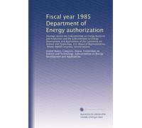 Fiscal year 1985 Department of Energy authorization: Hearings before the Subcommittee on Energy Research and Production and the Subcommittee on Energy ... Congress, second session: Volume 5