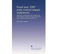 Fiscal year 1987 arms control impact statements: Statements submitted to the Congress by the President pursuant to section 36 of the Arms Control and Disarmament Act