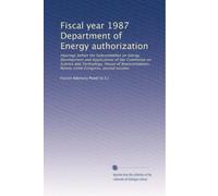 Fiscal year 1987 Department of Energy authorization: Hearings before the Subcommittee on Energy Development and Applications of the Committee on ... Ninety-ninth Congress, second session