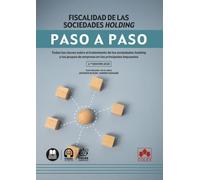Fiscalidad de las sociedades holding. Paso a paso 2.ª edición: Todas las claves sobre el tratamiento de las sociedades holding y los grupos de empresa en los principales impuestos
