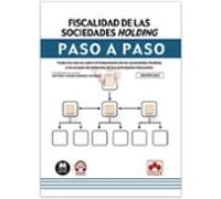Fiscalidad de las sociedades holding. Paso a paso: Todas las claves sobre el tratamiento de las sociedades holding y los grupos de empresa en los principales impuestos