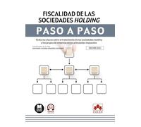 Fiscalidad de las sociedades holding. Paso a paso: Todas las claves sobre el tratamiento de las sociedades holding y los grupos de empresa en los principales impuestos