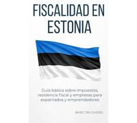 Fiscalidad en Estonia: Guía básica sobre impuestos, residencia fiscal y empresas para expatriados y emprendedores (Basic Tax Guides)